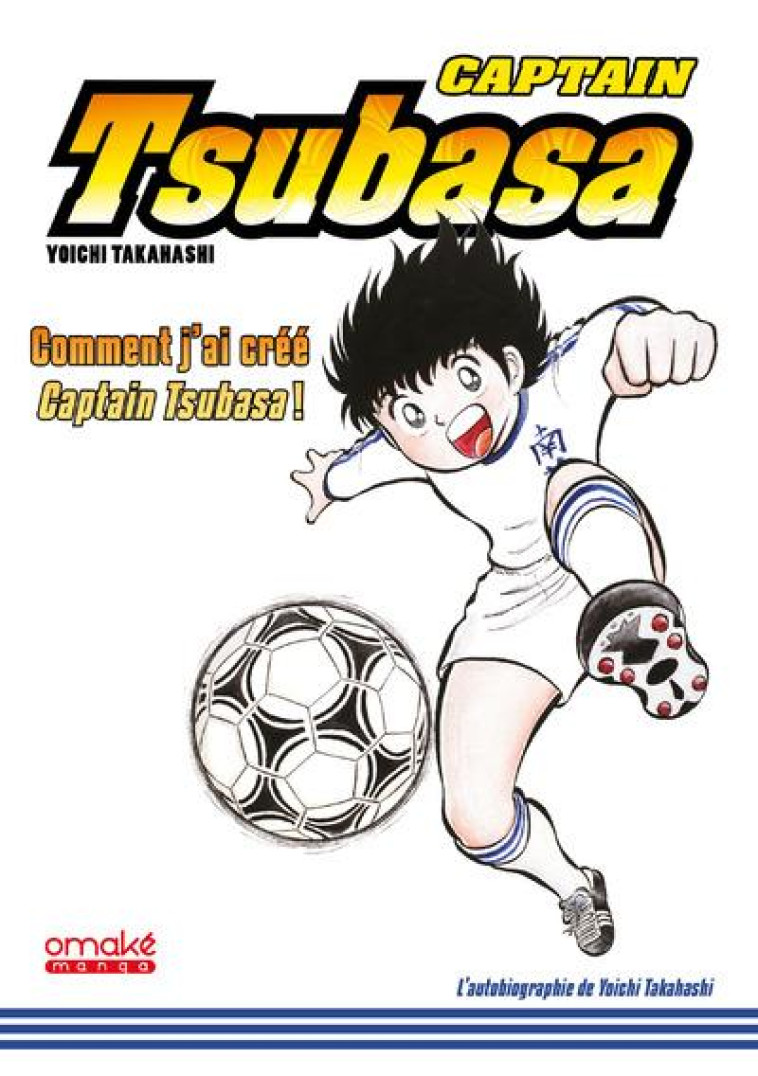 CAPTAIN TSUBASA - COMMENT J'AI CREE CAPTAIN TSUBASA - TAKAHASHI YOICHI - OMAKE BOOKS