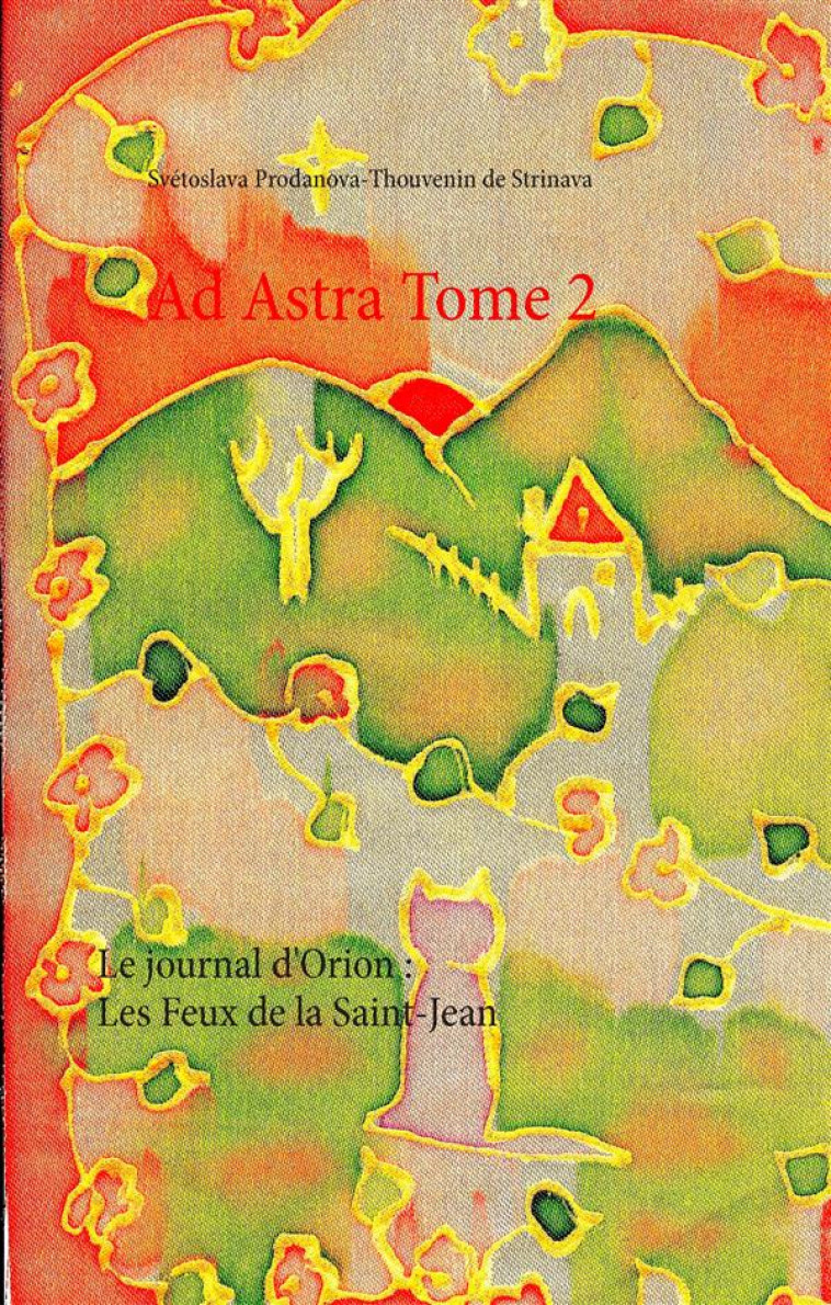 AD ASTRA T.2  -  LE JOURNAL D'ORION : LES FEUX DE LA SAINT-JEAN - PRODANOVA-THOUVENIN DE STRINAVA, SVETOSLAVA - BOOKS ON DEMAND