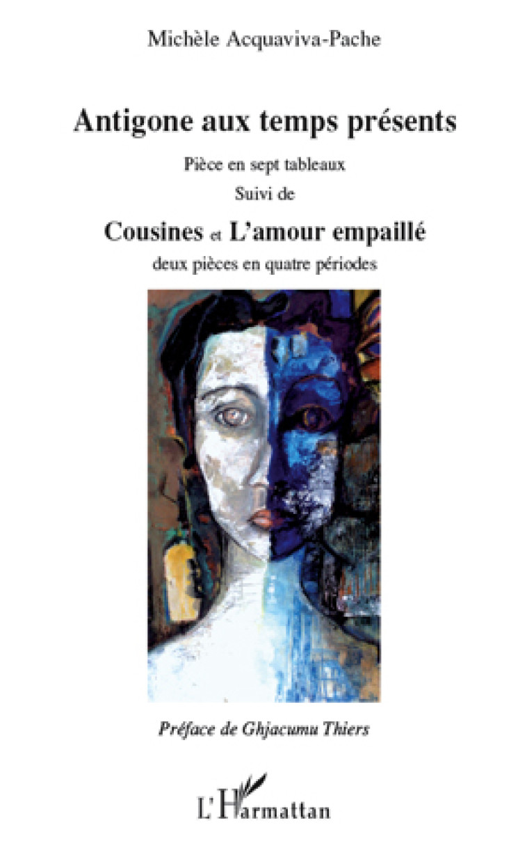 ANTIGONE AUX TEMPS PRESENTS  -  PIECE EN SEPT TABLEAUX  -  COUSINES ET L'AMOUR EMPAILLE  -  DEUX PIECES EN QUATRE PERIODES - ACQUAVIVA PACHE MICH - L'HARMATTAN