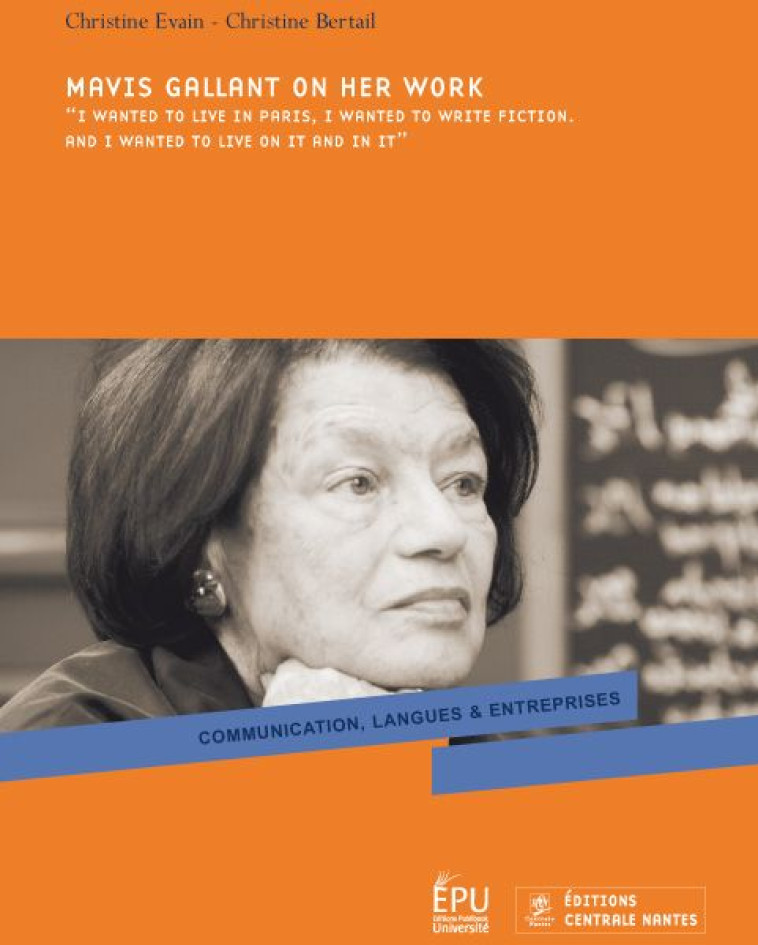 MAVIS GALLANT ON HER WORK  -  I WANTED TO LIVE IN PARIS, I WANTED TO WRITE FICTION, AND I WANTED TO LIVE ON IT AND IN IT - EVAIN /BERTAIL - PUBLIBOOK