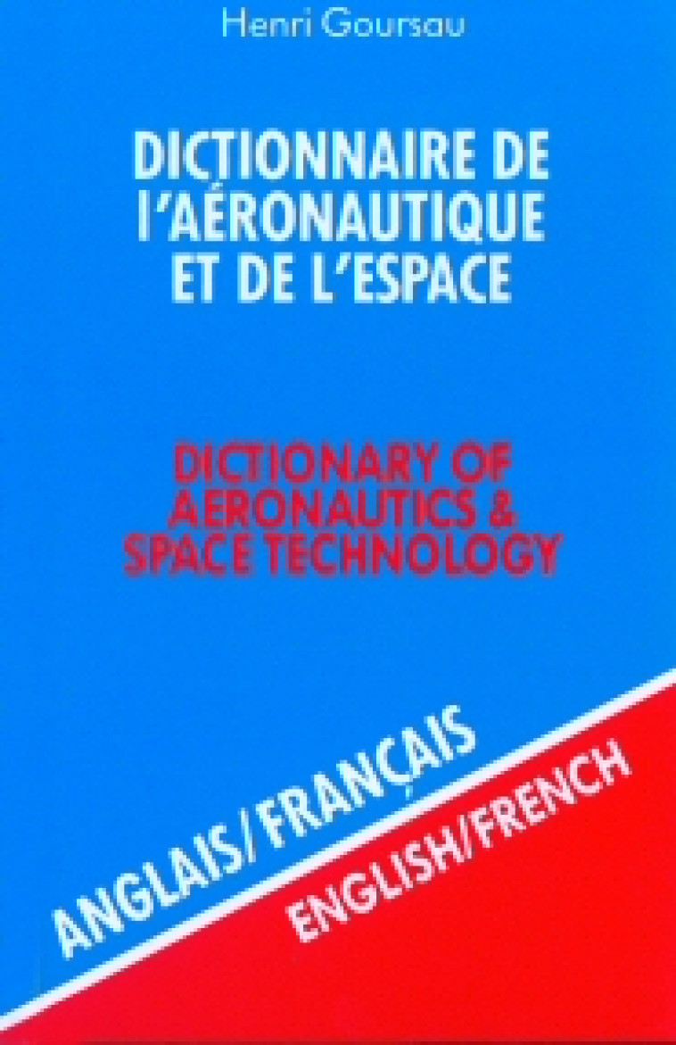 DICTIONNAIRE DE L'AERONAUTIQUE ET DE L'ESPACE - ANGL/FR - NOUVELLE EDITION - VOL1 - GOURSAU, HENRI - HENRI GOURSAU