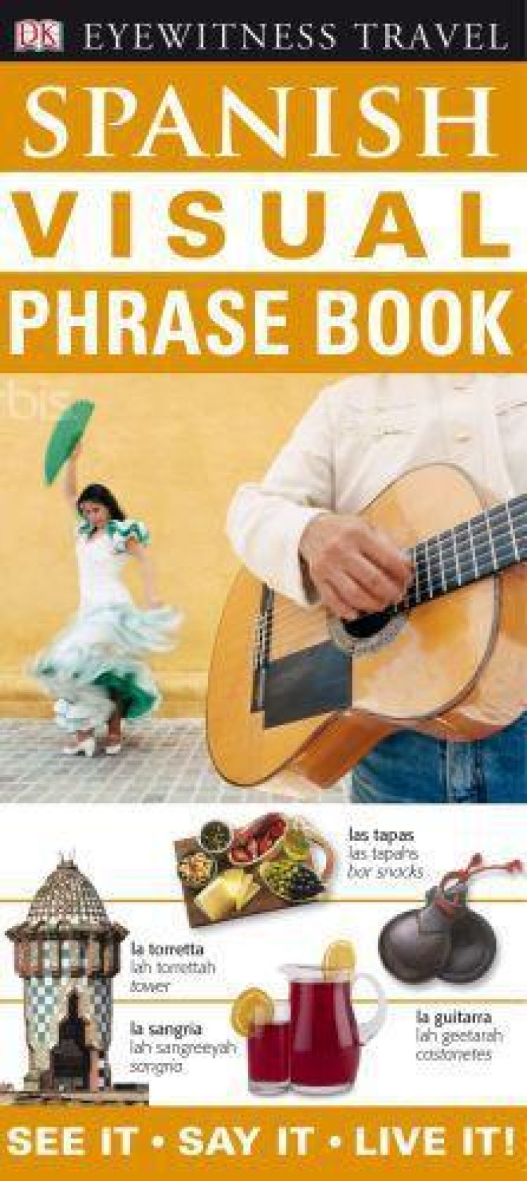 EYEWITNESS TRAVEL VISUAL PHRASE BOOK: SPANISH VISUAL PHRASE BOOK: SEE IT ? SAY IT ? LIVE IT - DK - DORLING KINDERS