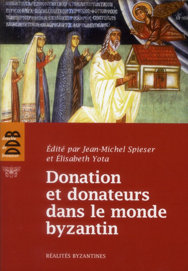 DONATION ET DONATEURS DANS LE MONDE BYZANTIN - ACTES DU COLLOQUE INTERNATIONAL DE L'UNIVERSITE DE FR - SPIESER/YOTA - Desclee De Brouwer