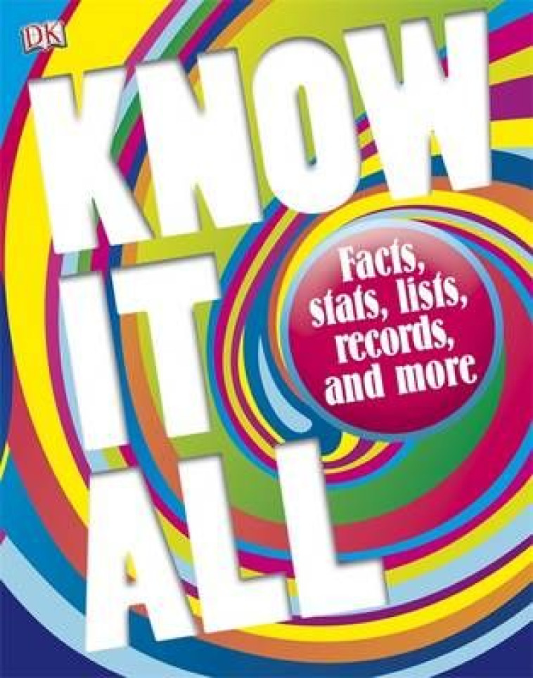 KNOW IT ALL  -  FACTS, STATS, LISTS, RECORDS, AND MORE - DK - DK CHILDREN