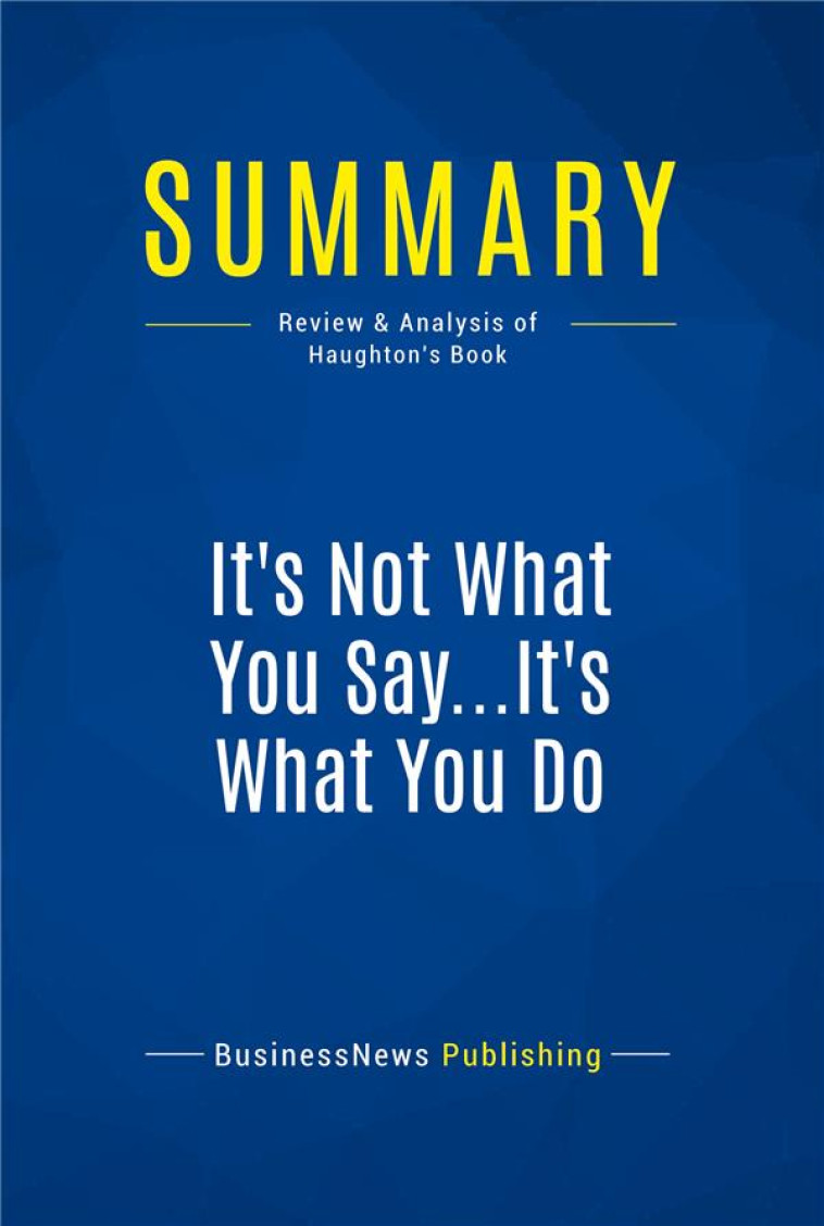 SUMMARY: IT'S NOT WHAT YOU SAY...IT'S WHAT YOU DO (REVIEW AND ANALYSIS OF HAUGHTON'S BOOK) -  COLLECTIF - FICHESDELECTURE