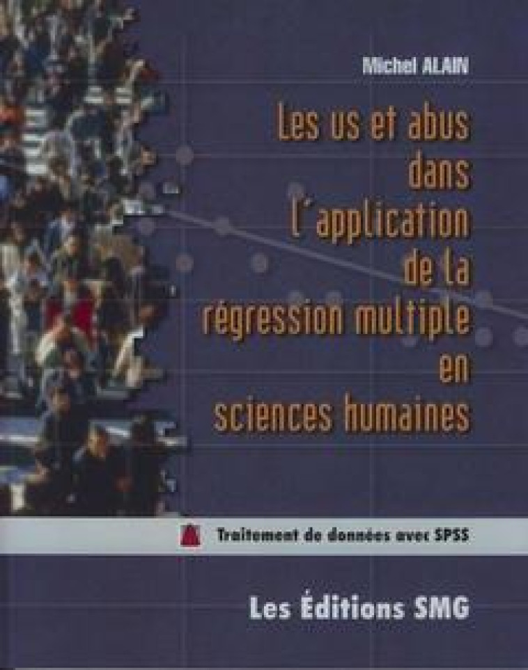 LES US ET ABUS DANS L'APPLICATION DE LA REGRESSION MULTIPLE EN SCIENCES HUMAINES - ALAIN - SMG EDITIONS