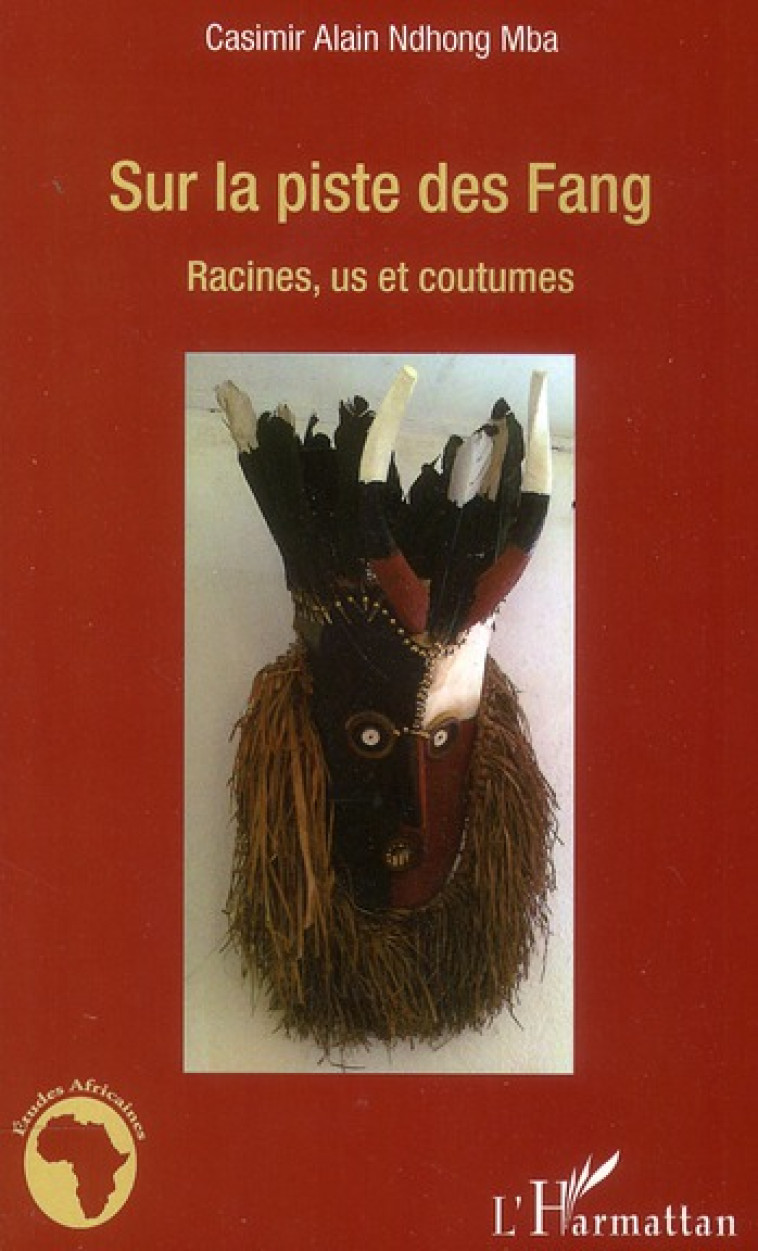 SUR LA PISTE DES FANG  -  RACINES, US ET COUTUMES - NDHONG MBA, CASIMIR ALAIN - L'HARMATTAN