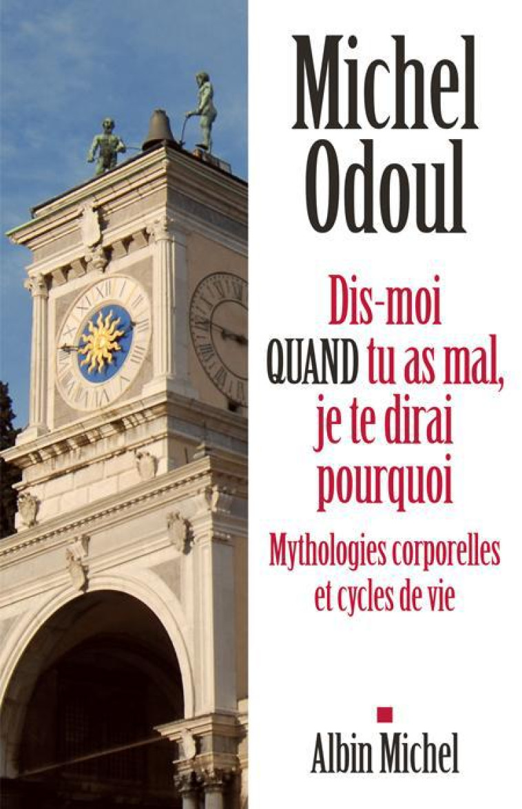 DIS-MOI QUAND TU AS MAL, JE TE DIRAI POURQUOI  -  MYTHOLOGIES CORPORELLES ET CYCLES DE VIE - Odoul Michel - Albin Michel