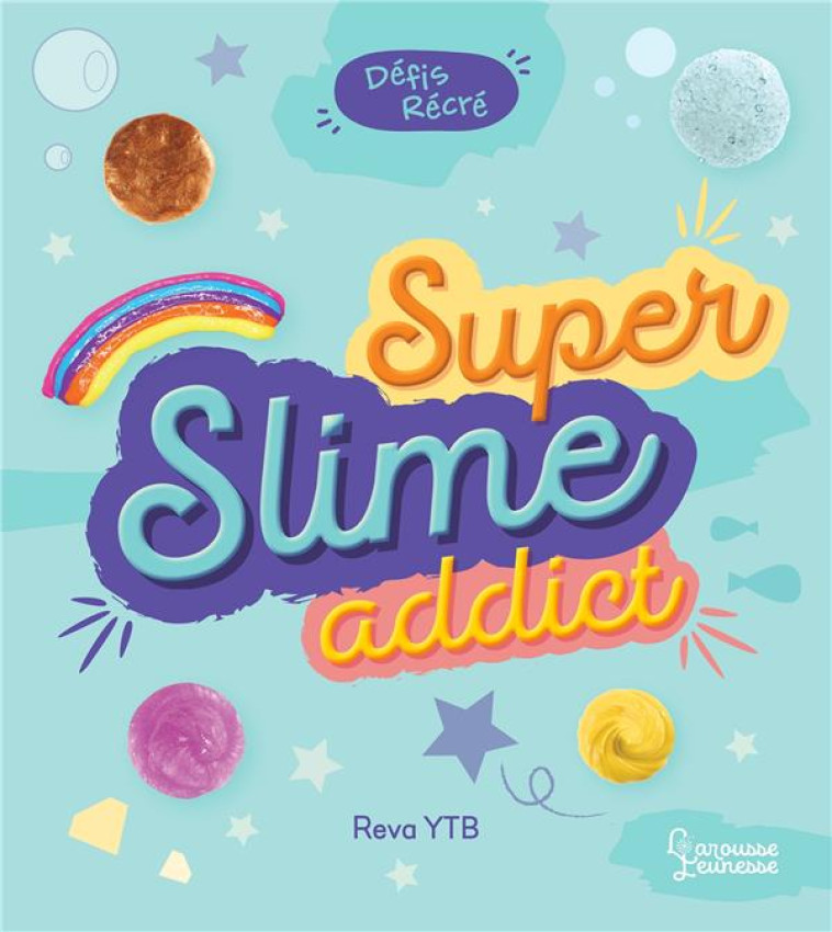 DEFIS RECRE  -  SUPER SLIME ADDICT - REVA YTB - LAROUSSE