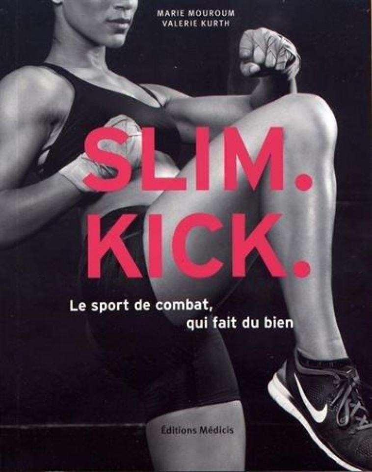 SLIM KICK  -  LE SPORT DE COMBAT QUI FAIT DU BIEN - MOUROUM, MARIE  - Ed. Médicis