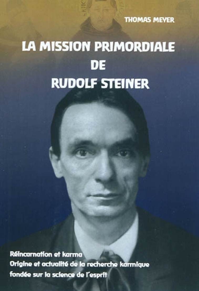 LA MISSION PRIMORDIALE DE RUDOLF STEINER - REINCARNATION ET KARMA ORIGINE ET ACTUALITE DE LA RECHERC - THOMAS MEYER - PIC MIRANDOLE