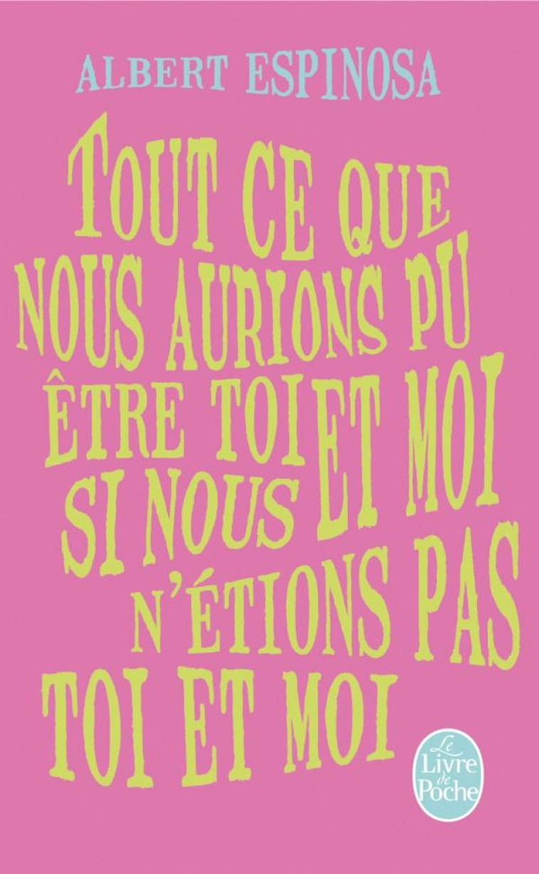 TOUT CE QUE NOUS AURIONS PU ETRE TOI ET MOI, SI NOUS N'ETIONS PAS TOI ET MOI - ESPINOSA, ALBERT - Le Livre de poche