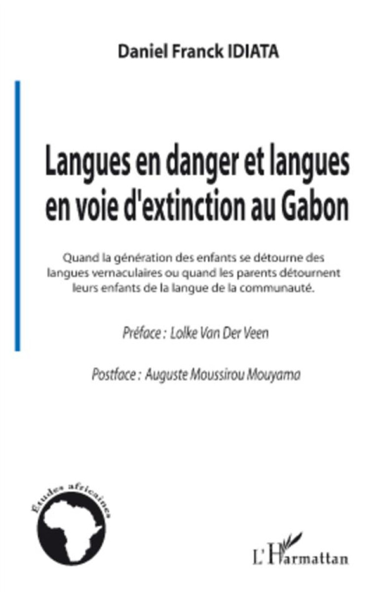 LANGUES EN DANGER ET LANGUES EN VOIE D'EXTINCTION AU GABON  -  QUAND LA GENERATION DES ENFANTS SE DETOURNE DES LANGUES VERNACULAIRES OU QUAND LES PARENTS DETOURNENT LEURS ENFANTS DE LA LANGUE DE LA COMMUNAUTE - IDIATA, DANIEL FRANCK - L'HARMATTAN