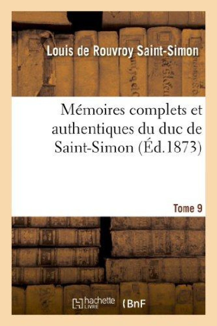 MEMOIRES COMPLETS ET AUTHENTIQUES DU DUC DE SAINT-SIMON. T. 9 -  -  ET PRECEDES D'UNE NOTICE PAR M. SA - ROUVROY DE SAINT-SIM - HACHETTE