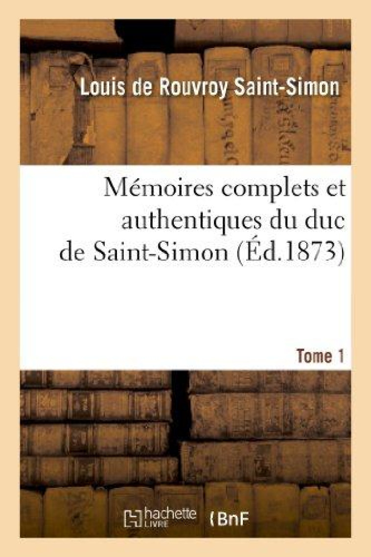 MEMOIRES COMPLETS ET AUTHENTIQUES DU DUC DE SAINT-SIMON. T. 1 -  -  ET PRECEDES D'UNE NOTICE PAR M. SA - SAINT-SIMON-L - HACHETTE