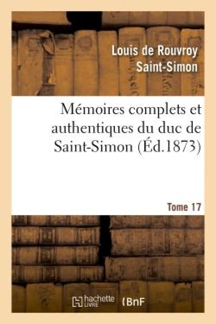 MEMOIRES COMPLETS ET AUTHENTIQUES DU DUC DE SAINT-SIMON. T. 17 -  -  ET PRECEDES D'UNE NOTICE PAR M. S - DE SAINT SIMON L - HACHETTE