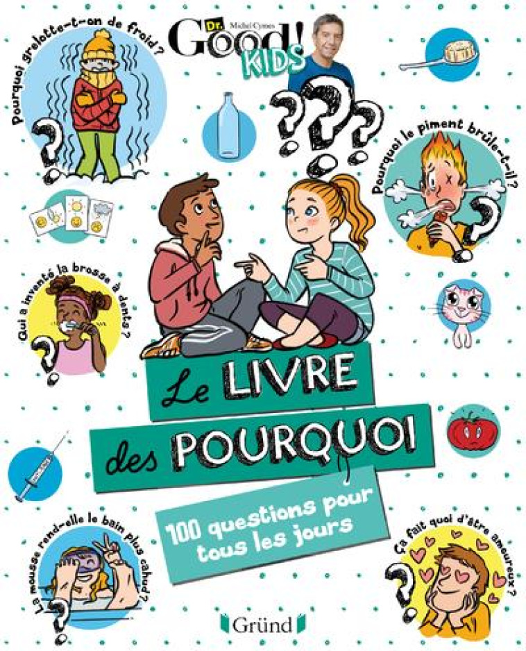 DR GOOD ! KIDS  -  LE LIVRE DES POURQUOI : 100 QUESTIONS POUR TOUS LES JOURS - DR GOOD - GRUND