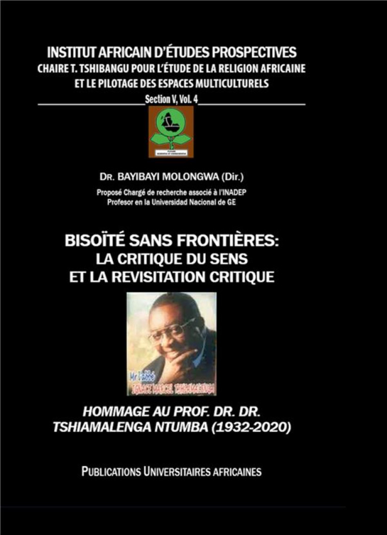 BISOITE SANS FRONTIERES : LA CRITIQUE DU SENS ET LA REVISITATION CRITIQUE  -  HOMMAGE AU PROF. DR. DR. TSHIAMALENGA NTUMBA (1932-2020) - MOLONGWA, BAYIBAYI - NC