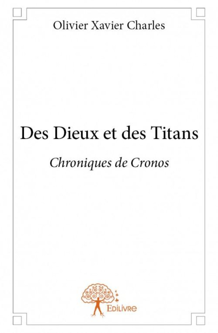 DES DIEUX ET DES TITANS  -  CHRONIQUES DE CRONOS - CHARLES, OLIVIER XAVIER - EDILIVRE-APARIS