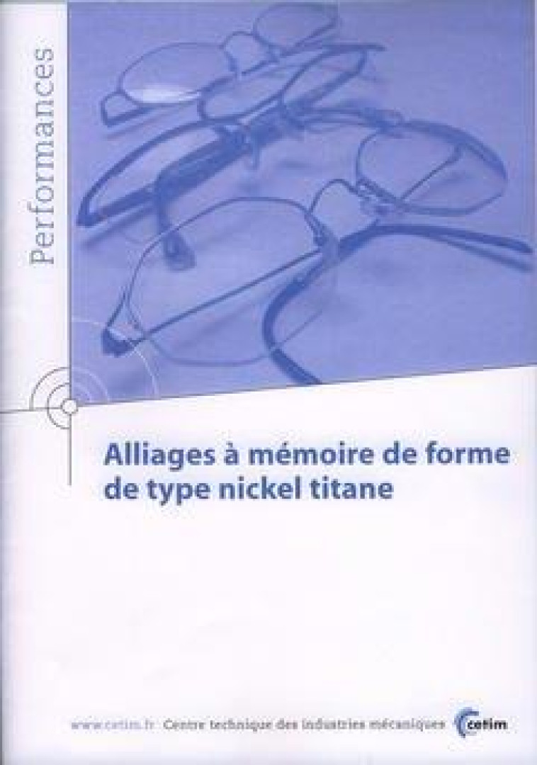 ALLIAGES A MEMOIRE DE FORME DE TYPE NICKEL TITANE (PERFORMANCES, RESULTATS DES ACTIONS COLLECTIVES, 9P17) - COLLECTIF - CETIM