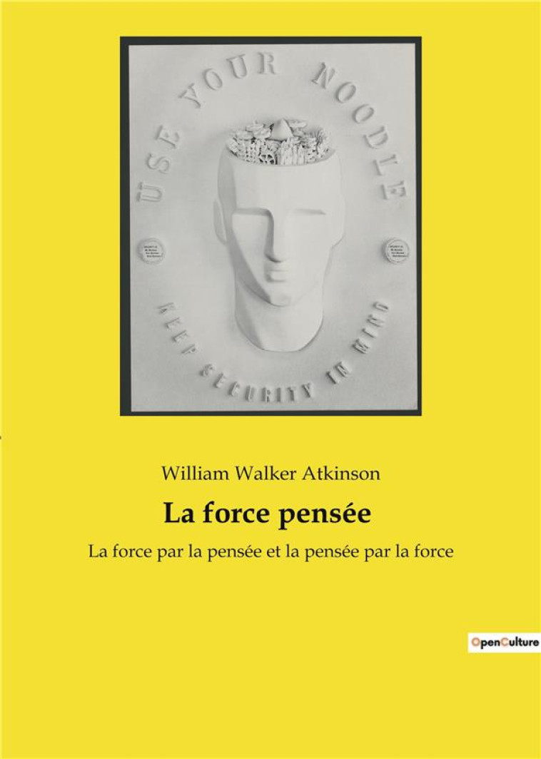 LA FORCE PENSEE - LA FORCE PAR LA PENSEE ET LA PENSEE PAR LA FORCE - ATKINSON W W. - CULTUREA