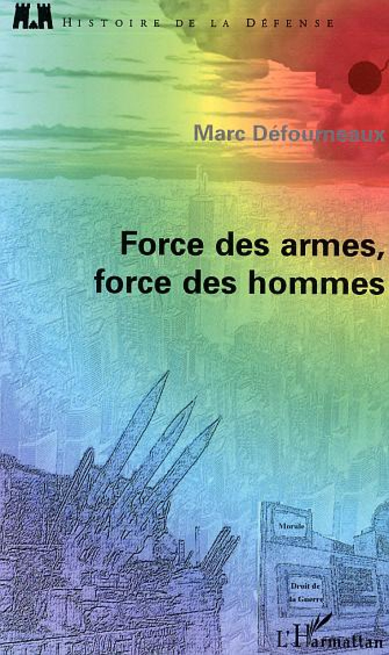 FORCE DES ARMES, FORCE DES HOMMES - DEFOURNEAUX, MARC - L'HARMATTAN