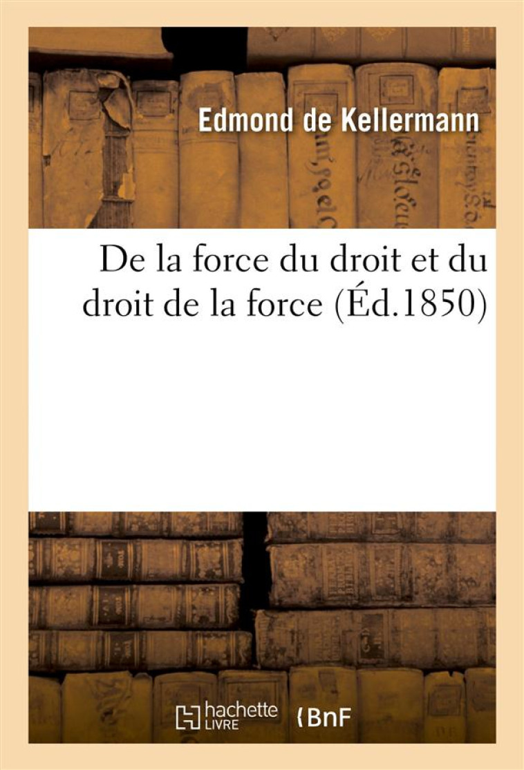 DE LA FORCE DU DROIT ET DU DROIT DE LA FORCE - DE KELLERMANN-E - HACHETTE