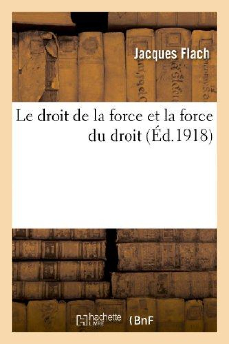 LE DROIT DE LA FORCE ET LA FORCE DU DROIT - FLACH JACQUES - HACHETTE