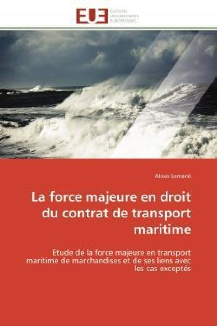 LA FORCE MAJEURE EN DROIT DU CONTRAT DE TRANSPORT MARITIME - ETUDE DE LA FORCE MAJEURE EN TRANSPORT - LEMARIE ALEXIS - NC