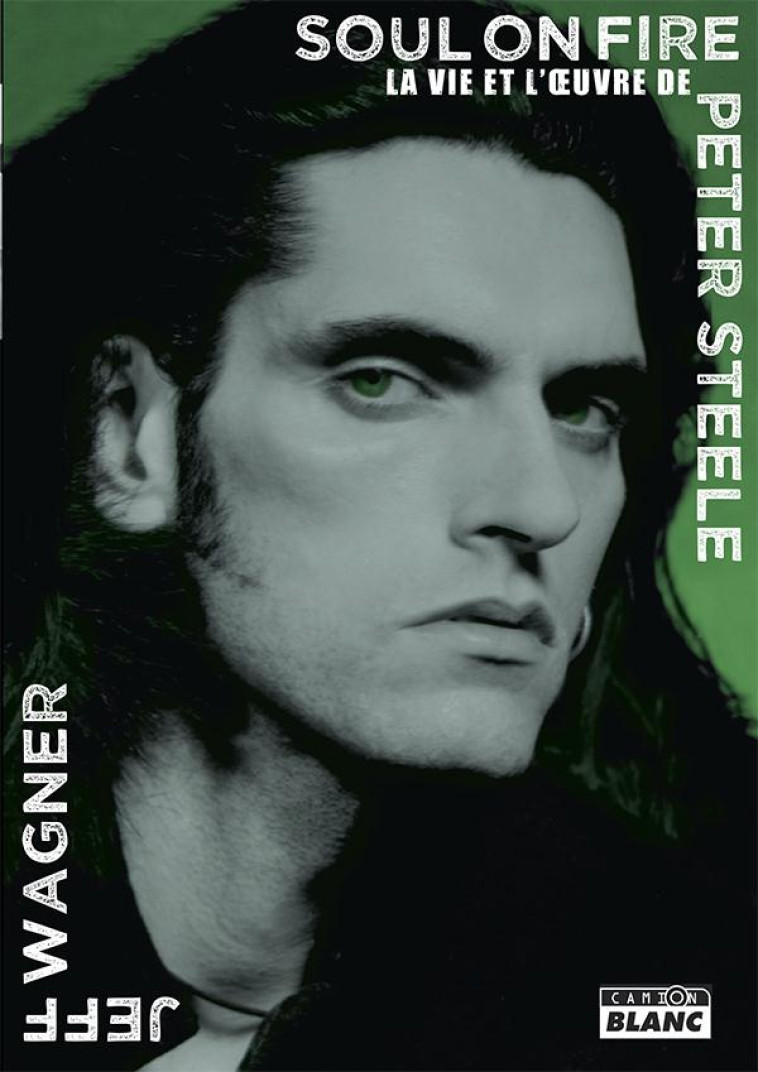 SOUL ON FIRE LA VIE ET L'OEUVRE DE PETER STEELE - WAGNER, JEFF - Camion blanc