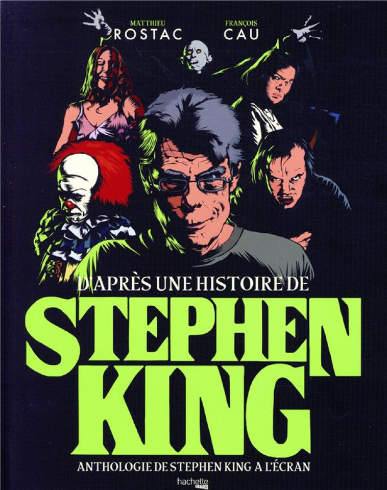 D'APRES UNE HISTOIRE DE STEPHEN KING  -  ANTHOLOGIE DE STEPHEN KING A L'ECRAN - ROSTAC MATTHIEU - HACHETTE