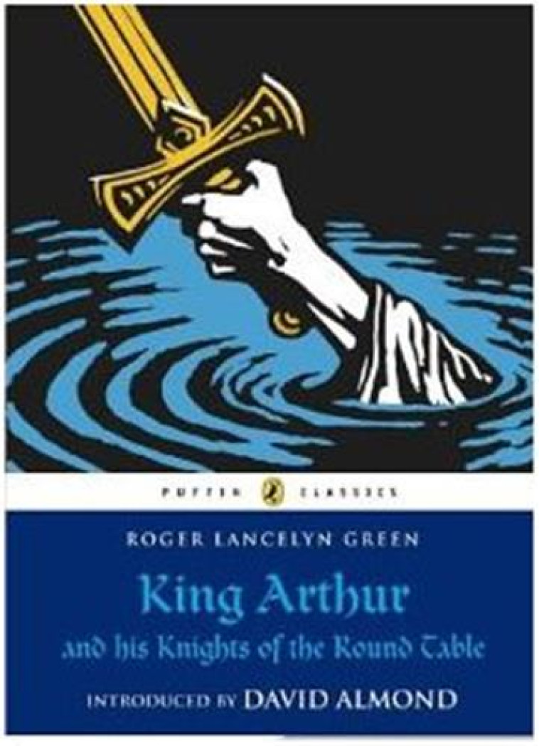 KING ARTHUR AND HIS KNIGHTS OF THE ROUND TABLE (PUFFIN CLASSICS RELAUNCH) - GREEN ROGER LANCELYN - PUFFIN BOOKS