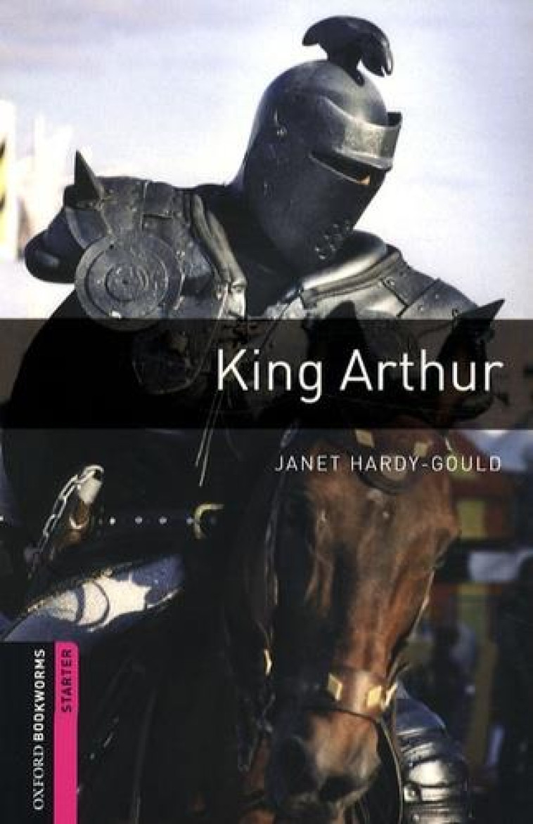 OXFORD BOOKWORMS LIBRARY: STARTER LEVEL:: KING ARTHUR: 250 HEADWORDS - HARDY-GOULD, JANET - OXFORD UP ELT