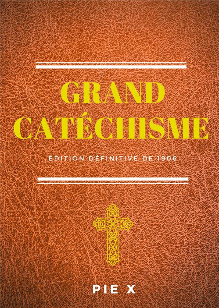 GRAND CATECHISME  -  CATECHISME DE SAINT PIE X (EDITION DEFINITIVE DE 1906) - X PIE - BOOKS ON DEMAND