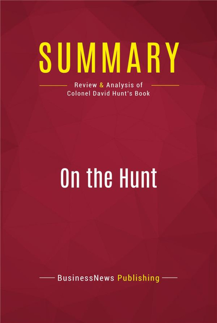 SUMMARY: ON THE HUNT : REVIEW AND ANALYSIS OF COLONEL DAVID HUNT'S BOOK - BUSINESSNEWS PUBLISH - BOOKS ON DEMAND