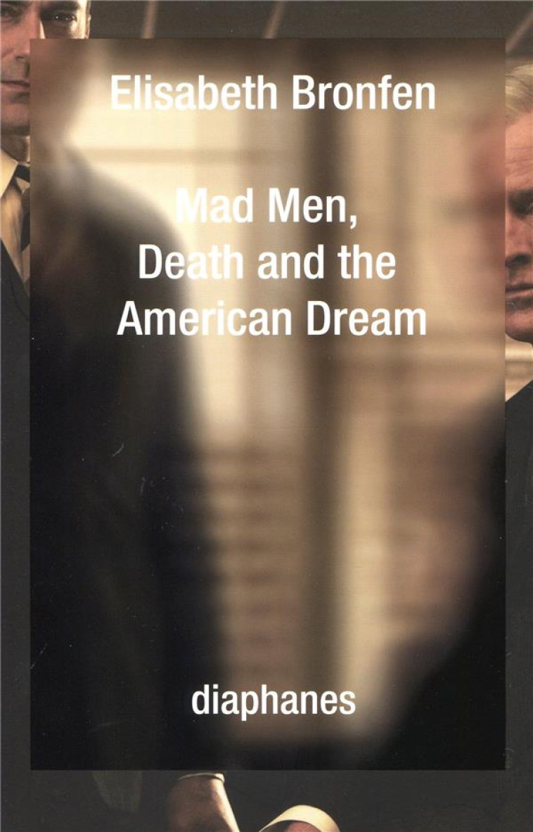 MAD MEN, DEATH AND THE AMERICAN DREAM - ELISABETH BRONFEN - NC