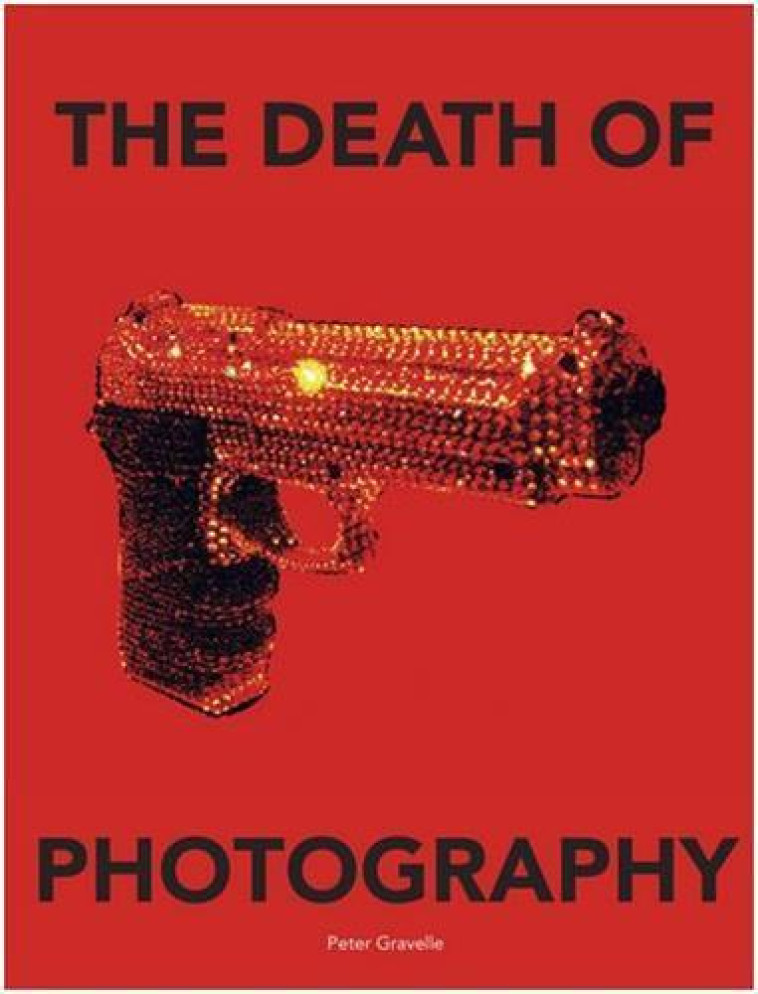 PETER GRAVELLE THE DEATH OF PHOTOGRAPHY - GRAVELLE PETER - NC