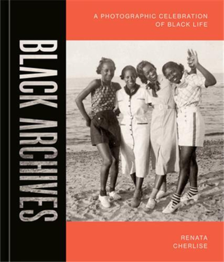 BLACK ARCHIVES : A PHOTOGRAPHIC CELEBRATION OF BLACK LIVES - CHERLISE, RENATA - NC