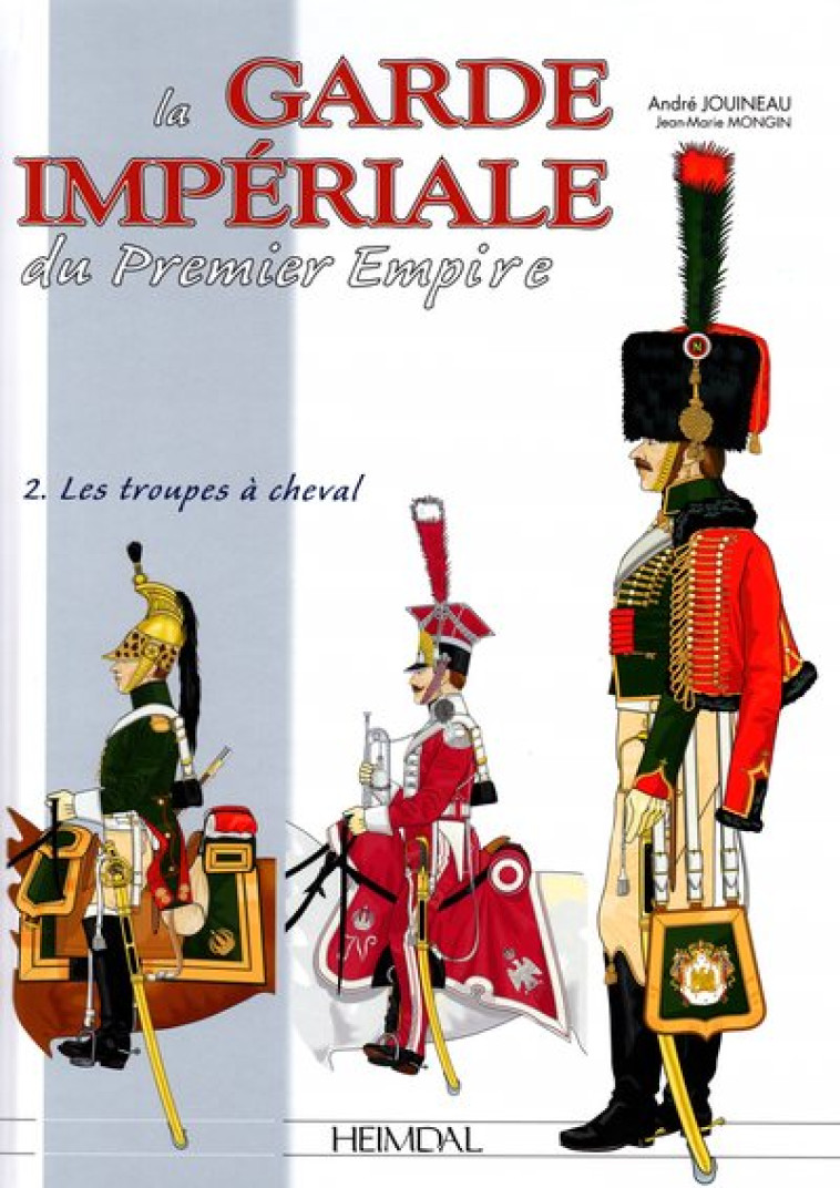 LA GARDE IMPERIALE DU PREMIER EMPIRE - TOME 2 : LES TROUPES A CHEVAL - Brel Jacques - Doucey éditions