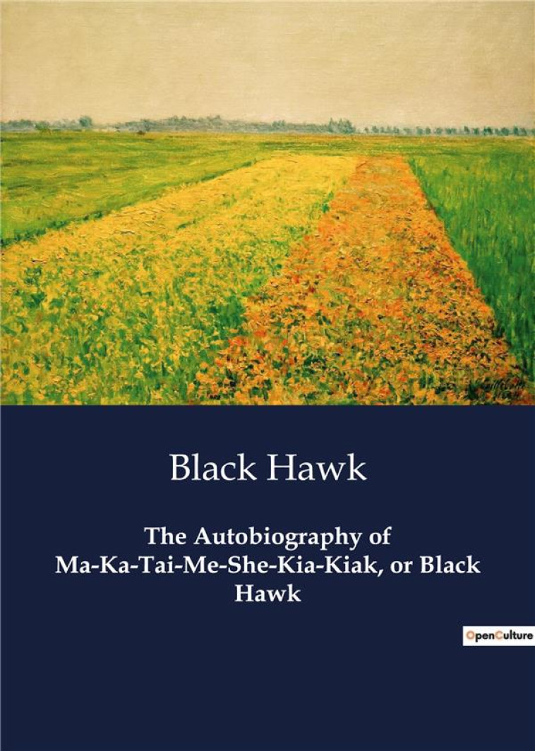 THE AUTOBIOGRAPHY OF MA-KA-TAI-ME-SHE-KIA-KIAK, OR BLACK HAWK - HAWK, BLACK - CULTUREA