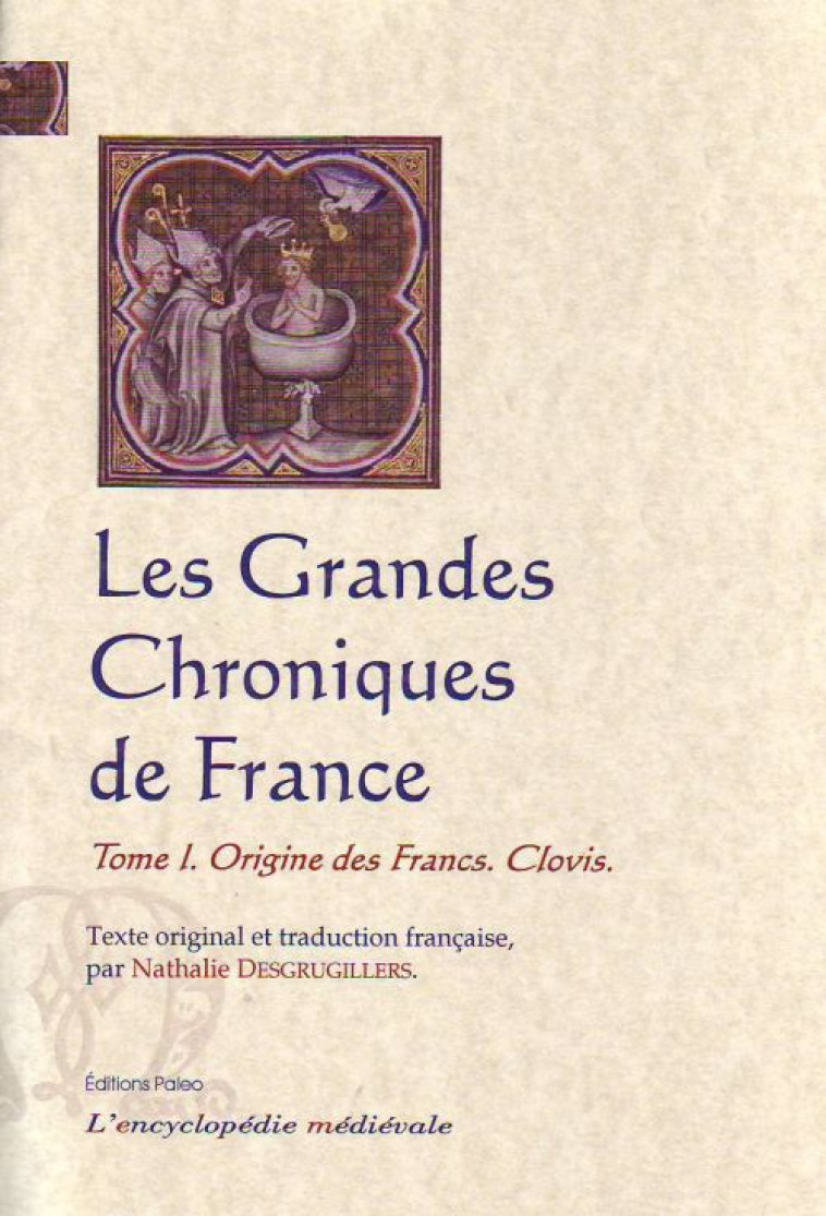 LES GRANDES CHRONIQUES DE FRANCE. TOME 1 - ORIGINE DES FRANCS. CLOVIS. - ANONYME - PALEO