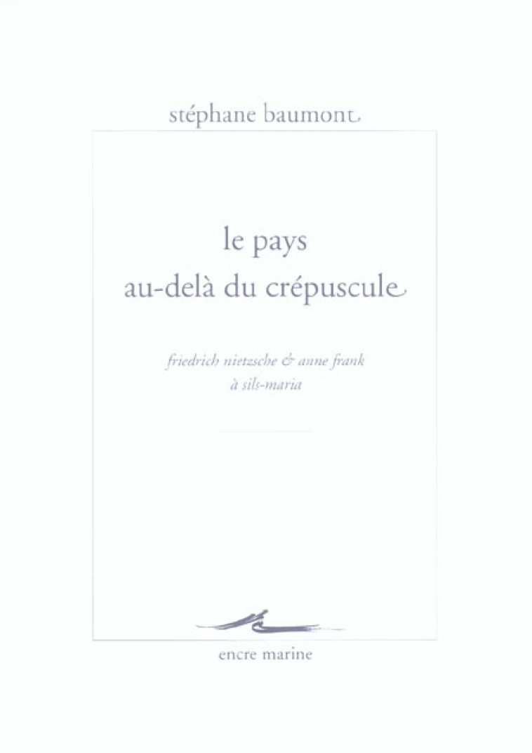 LE PAYS AU-DELA DU CREPUSCULE - FRIEDRICH NIETZSCHE ET ANNE FRANK A SILS-MARIA - BAUMONT, STEPHANE - MICHALON