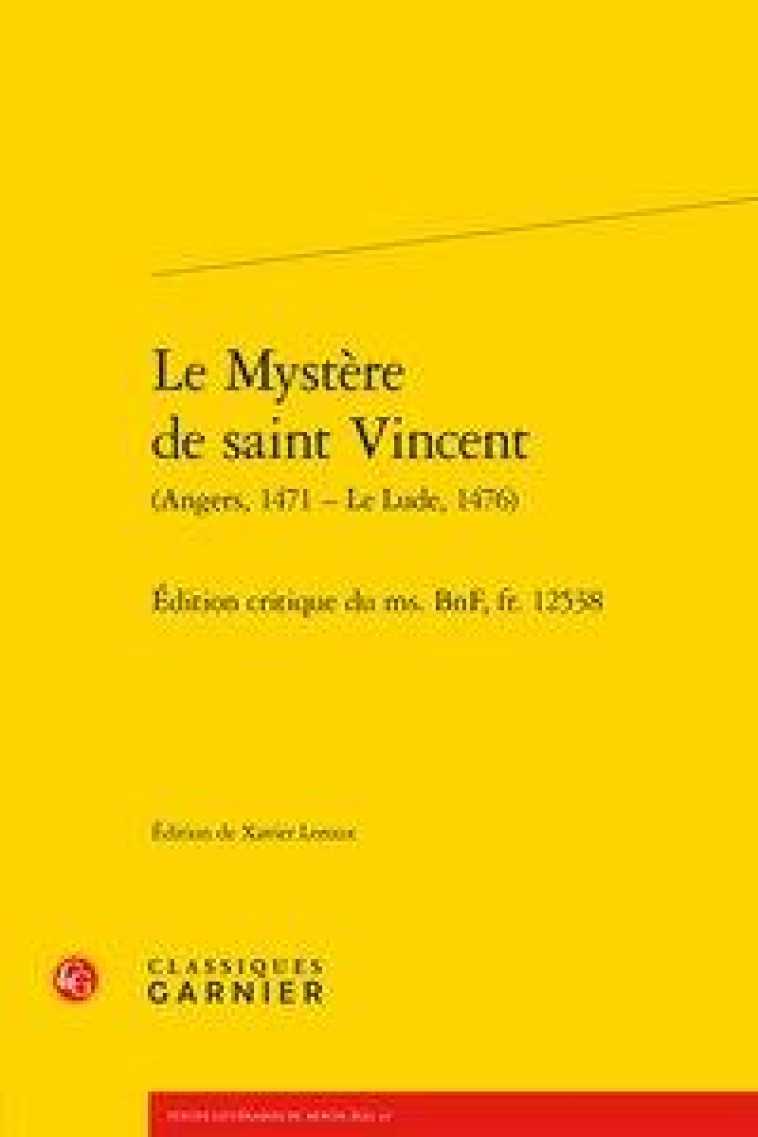 LE MYSTERE DE SAINT VINCENT (ANGERS, 1471 – LE LUDE, 1476)  -  EDITION CRITIQUE DU MS. BNF, FR. 12538 - LEROUX, XAVIER - CLASSIQ GARNIER