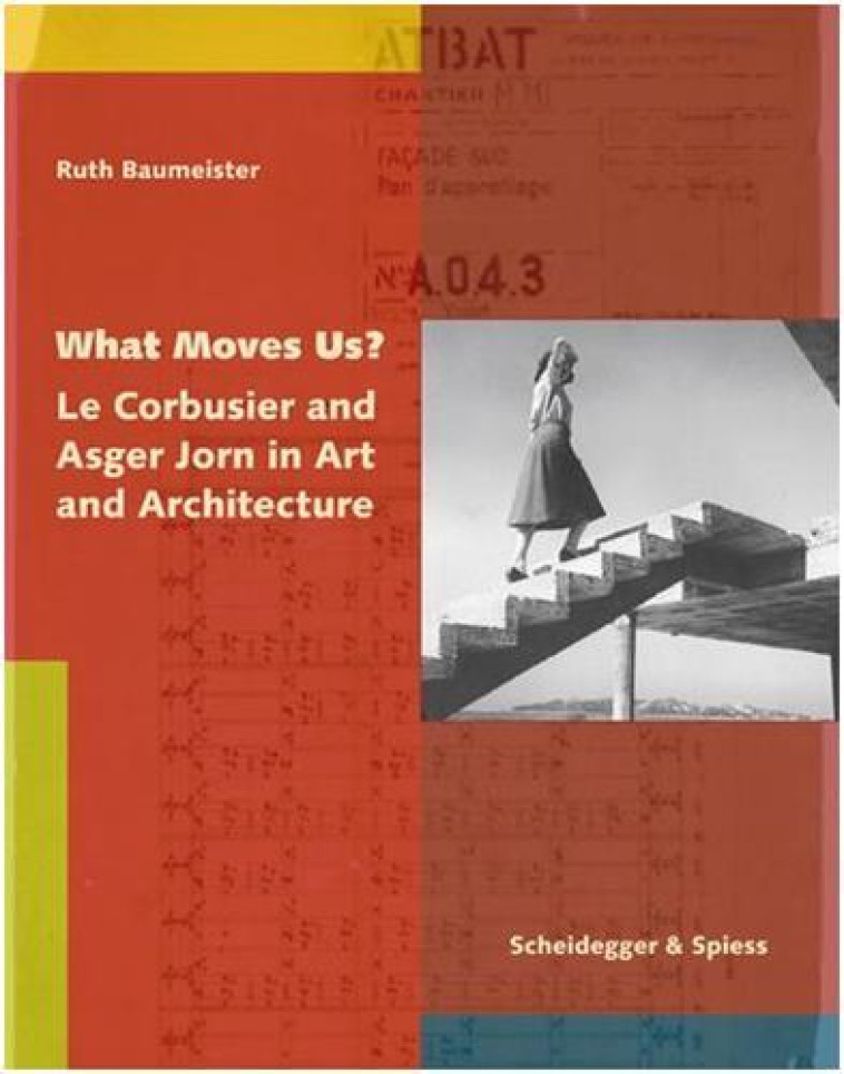 WHAT MOVES US? LE CORBUSIER AND ASGER JORN IN ART AND ARCHITECTURE - BAUMEISTER - NC