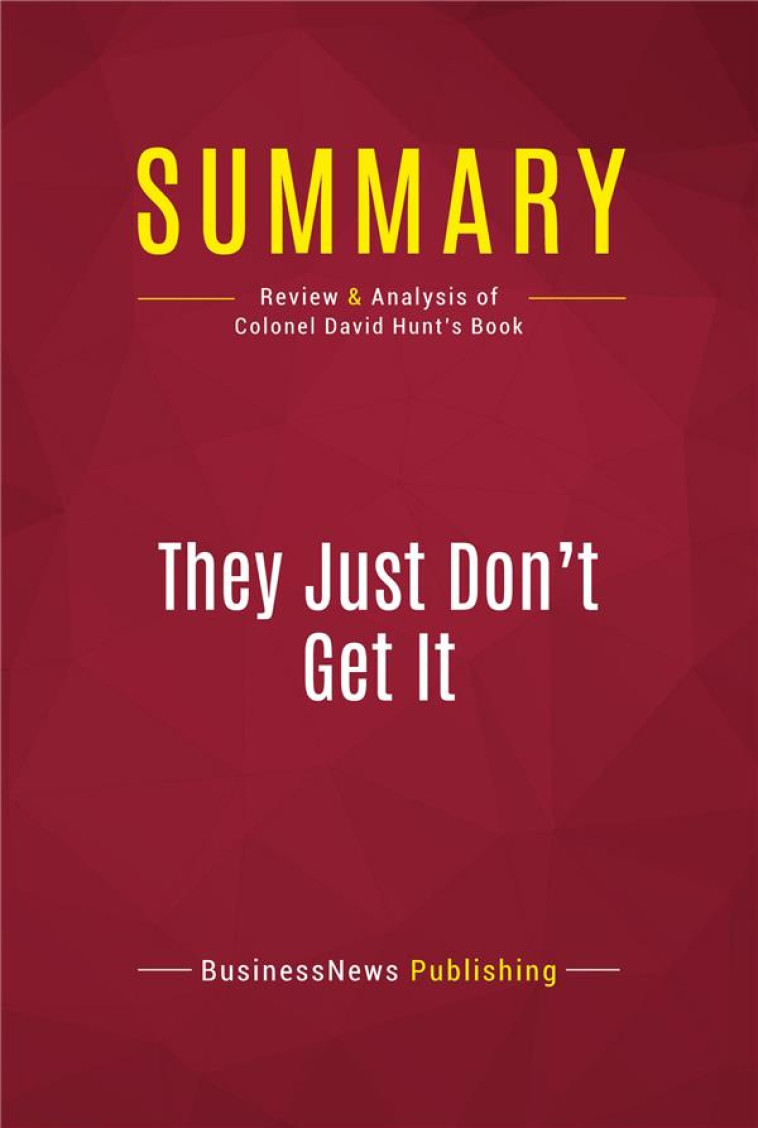 SUMMARY: THEY JUST DON'T GET IT : REVIEW AND ANALYSIS OF COLONEL DAVID HUNT'S BOOK - BUSINESSNEWS PUBLISH - BOOKS ON DEMAND