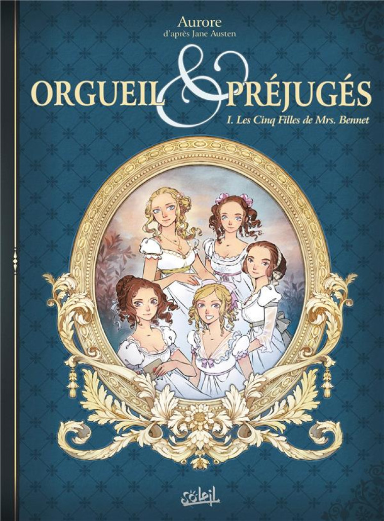 ORGUEIL ET PREJUGES T01 - LES CINQ FILLES DE MRS BENNET - AURORE - Soleil Productions