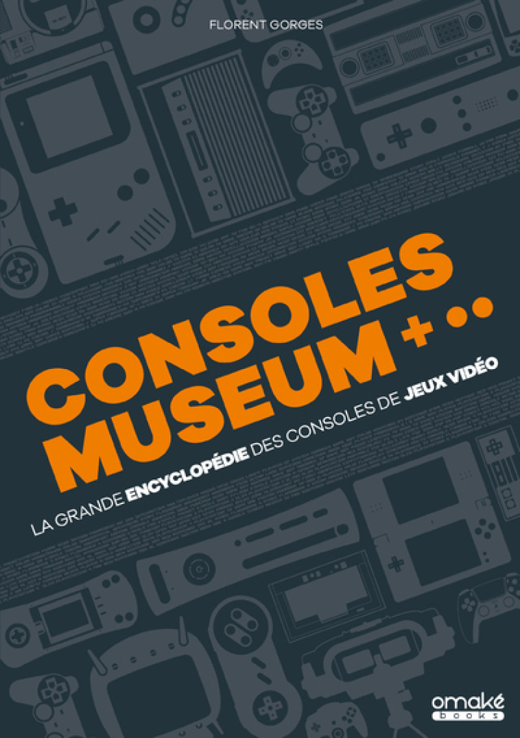 Consoles museum: la grande encyclopédie des consoles de jeux vidéo - Gorges Florent - OMAKE BOOKS