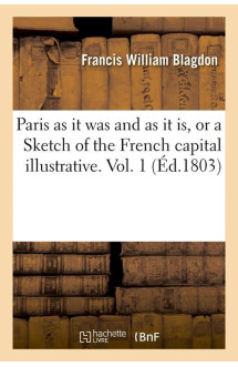 Paris as it was and as it is, or a sketch of the french capital illustrative. vol. 1 (ed.1803)