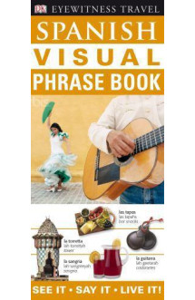 Eyewitness travel visual phrase book: spanish visual phrase book: see it ? say it ? live it