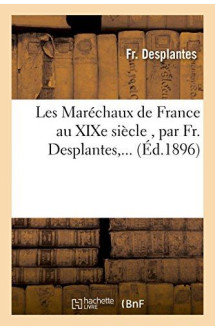 Les marechaux de france au xixe siecle , par fr. desplantes,...